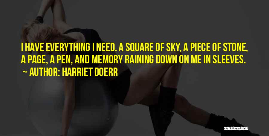 Harriet Doerr Quotes: I Have Everything I Need. A Square Of Sky, A Piece Of Stone, A Page, A Pen, And Memory Raining