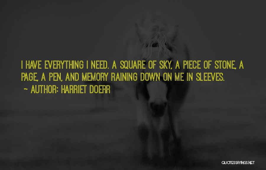 Harriet Doerr Quotes: I Have Everything I Need. A Square Of Sky, A Piece Of Stone, A Page, A Pen, And Memory Raining