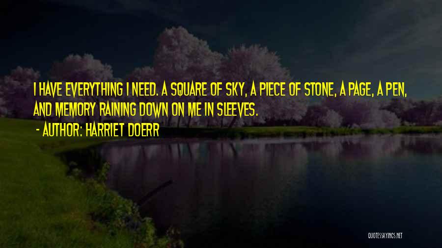 Harriet Doerr Quotes: I Have Everything I Need. A Square Of Sky, A Piece Of Stone, A Page, A Pen, And Memory Raining