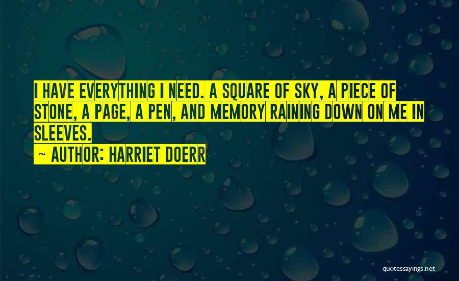 Harriet Doerr Quotes: I Have Everything I Need. A Square Of Sky, A Piece Of Stone, A Page, A Pen, And Memory Raining