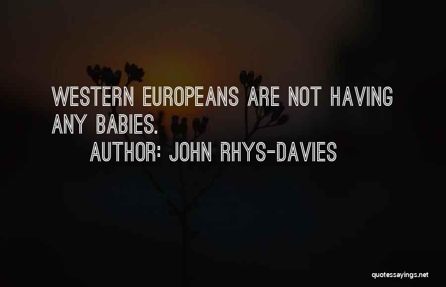 John Rhys-Davies Quotes: Western Europeans Are Not Having Any Babies.