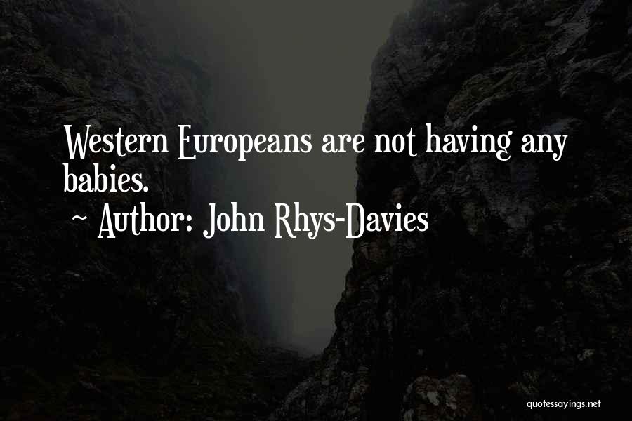 John Rhys-Davies Quotes: Western Europeans Are Not Having Any Babies.