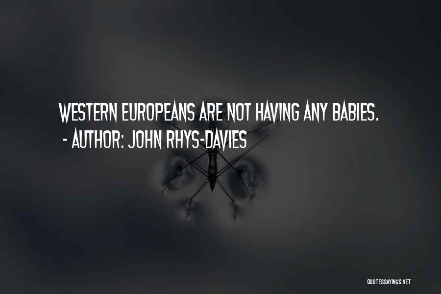 John Rhys-Davies Quotes: Western Europeans Are Not Having Any Babies.