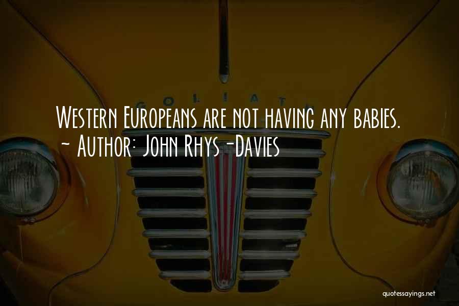 John Rhys-Davies Quotes: Western Europeans Are Not Having Any Babies.