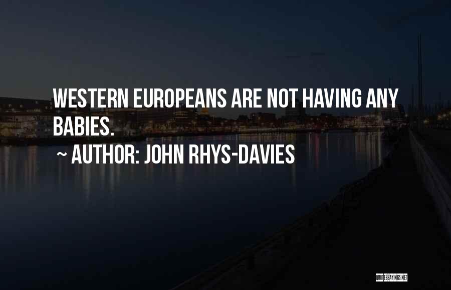 John Rhys-Davies Quotes: Western Europeans Are Not Having Any Babies.