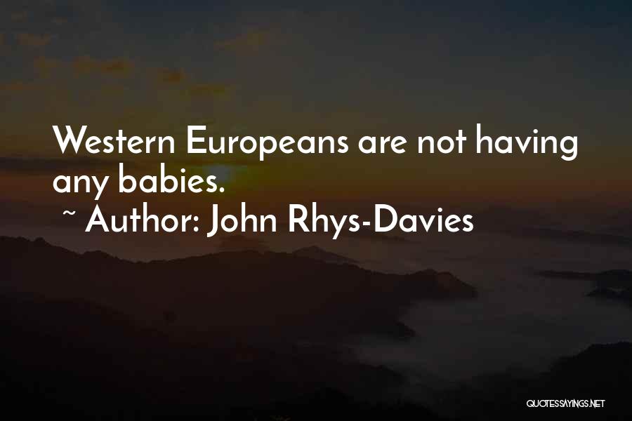 John Rhys-Davies Quotes: Western Europeans Are Not Having Any Babies.