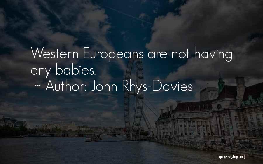 John Rhys-Davies Quotes: Western Europeans Are Not Having Any Babies.