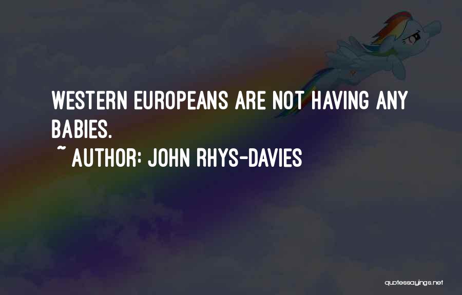 John Rhys-Davies Quotes: Western Europeans Are Not Having Any Babies.