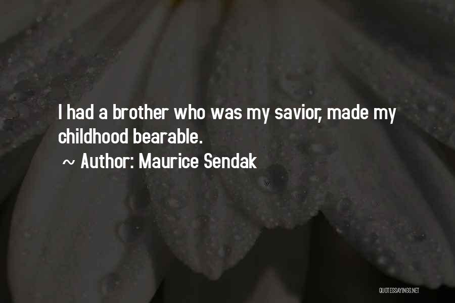 Maurice Sendak Quotes: I Had A Brother Who Was My Savior, Made My Childhood Bearable.