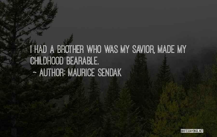 Maurice Sendak Quotes: I Had A Brother Who Was My Savior, Made My Childhood Bearable.