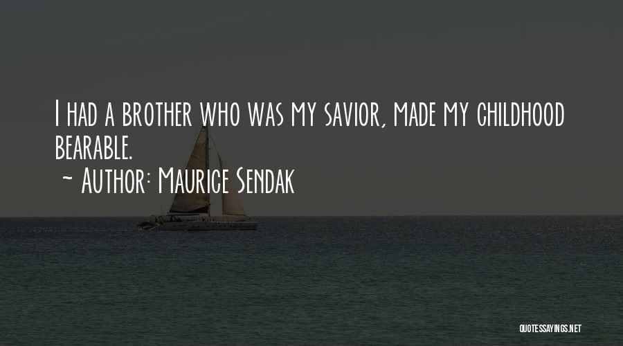 Maurice Sendak Quotes: I Had A Brother Who Was My Savior, Made My Childhood Bearable.