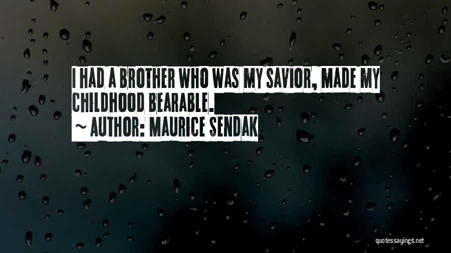 Maurice Sendak Quotes: I Had A Brother Who Was My Savior, Made My Childhood Bearable.
