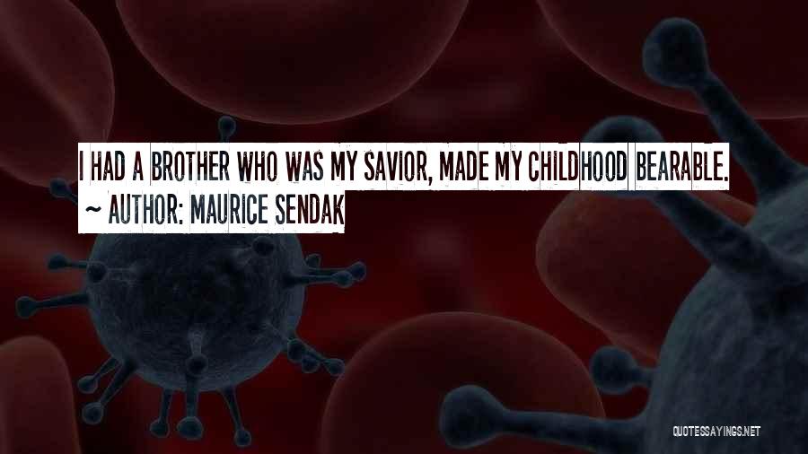 Maurice Sendak Quotes: I Had A Brother Who Was My Savior, Made My Childhood Bearable.