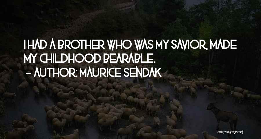 Maurice Sendak Quotes: I Had A Brother Who Was My Savior, Made My Childhood Bearable.