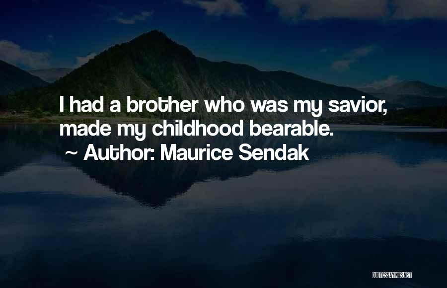 Maurice Sendak Quotes: I Had A Brother Who Was My Savior, Made My Childhood Bearable.