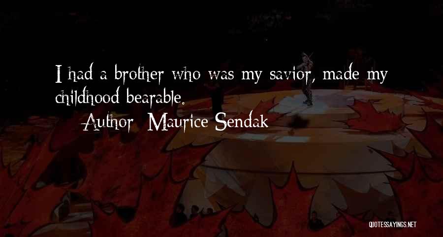 Maurice Sendak Quotes: I Had A Brother Who Was My Savior, Made My Childhood Bearable.