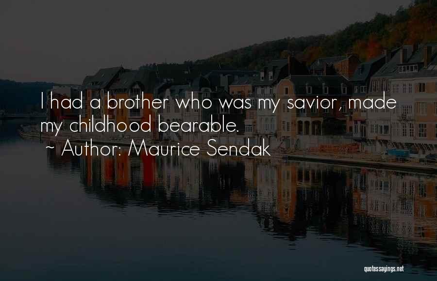 Maurice Sendak Quotes: I Had A Brother Who Was My Savior, Made My Childhood Bearable.
