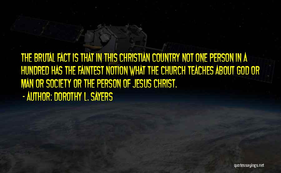 Dorothy L. Sayers Quotes: The Brutal Fact Is That In This Christian Country Not One Person In A Hundred Has The Faintest Notion What