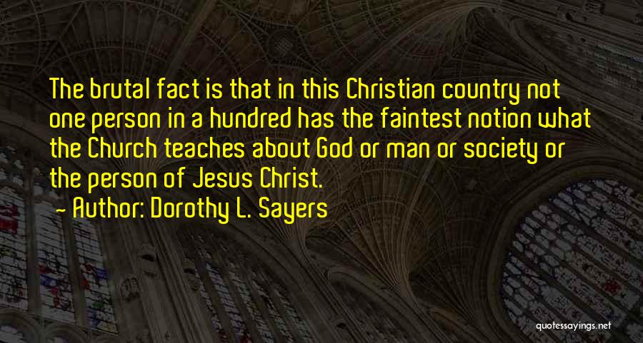 Dorothy L. Sayers Quotes: The Brutal Fact Is That In This Christian Country Not One Person In A Hundred Has The Faintest Notion What
