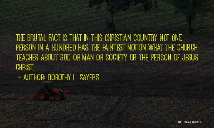 Dorothy L. Sayers Quotes: The Brutal Fact Is That In This Christian Country Not One Person In A Hundred Has The Faintest Notion What