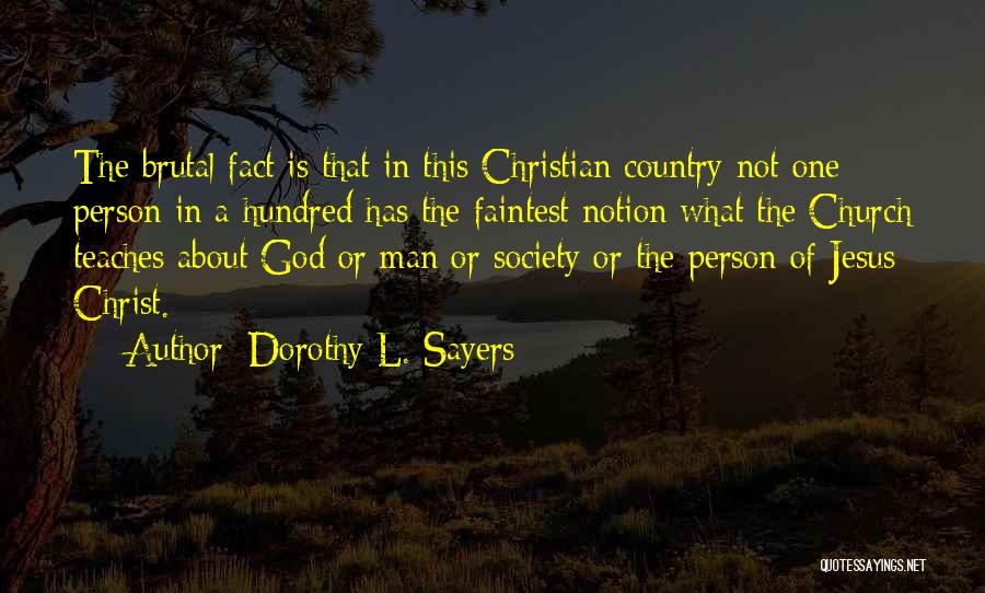 Dorothy L. Sayers Quotes: The Brutal Fact Is That In This Christian Country Not One Person In A Hundred Has The Faintest Notion What