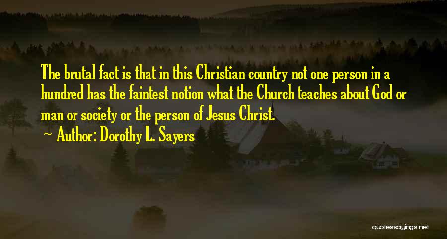 Dorothy L. Sayers Quotes: The Brutal Fact Is That In This Christian Country Not One Person In A Hundred Has The Faintest Notion What