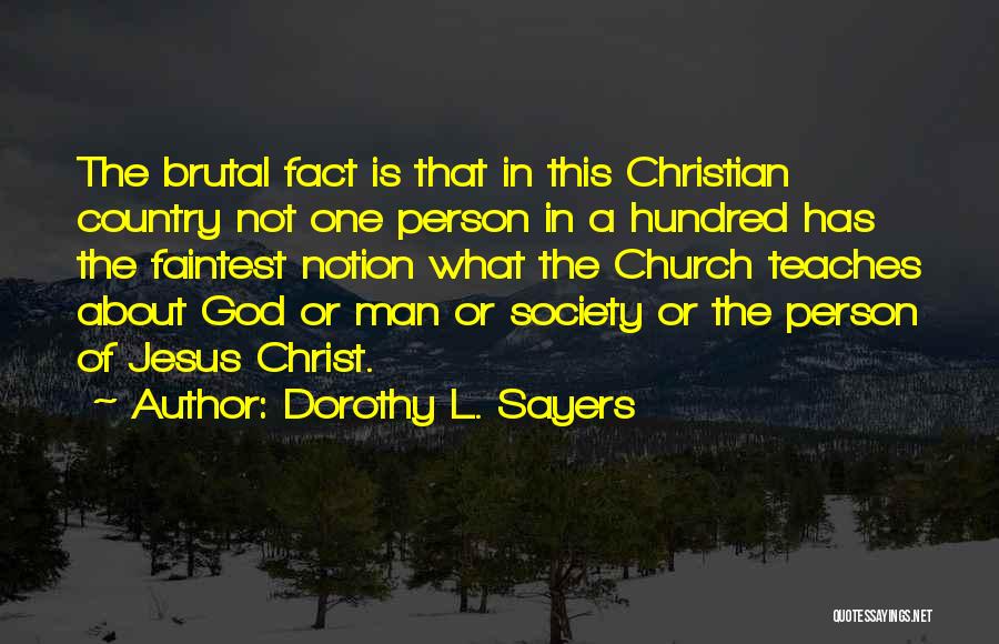 Dorothy L. Sayers Quotes: The Brutal Fact Is That In This Christian Country Not One Person In A Hundred Has The Faintest Notion What