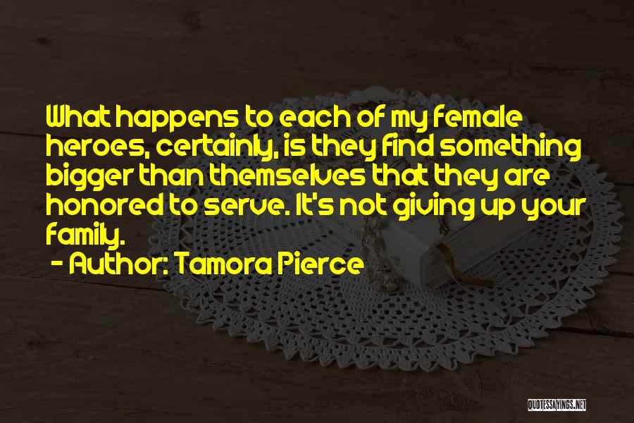 Tamora Pierce Quotes: What Happens To Each Of My Female Heroes, Certainly, Is They Find Something Bigger Than Themselves That They Are Honored