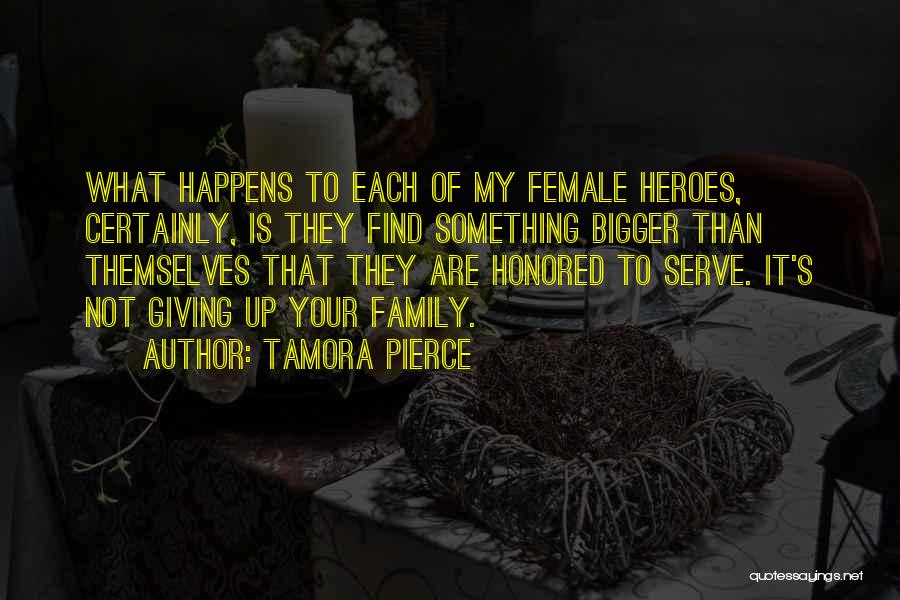 Tamora Pierce Quotes: What Happens To Each Of My Female Heroes, Certainly, Is They Find Something Bigger Than Themselves That They Are Honored