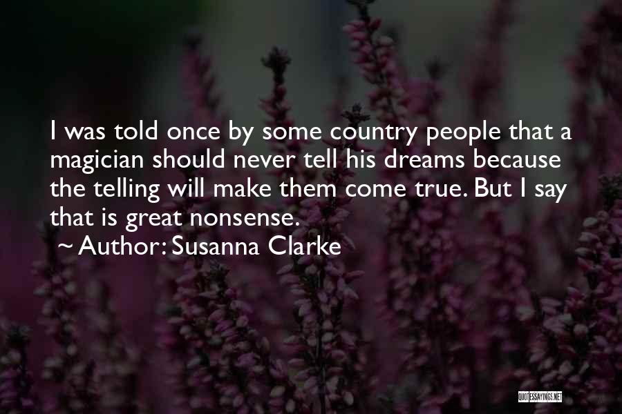 Susanna Clarke Quotes: I Was Told Once By Some Country People That A Magician Should Never Tell His Dreams Because The Telling Will