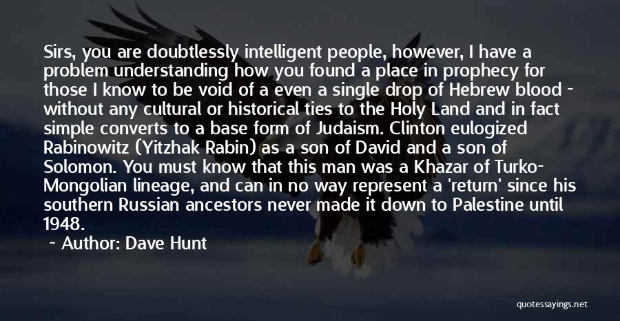 Dave Hunt Quotes: Sirs, You Are Doubtlessly Intelligent People, However, I Have A Problem Understanding How You Found A Place In Prophecy For