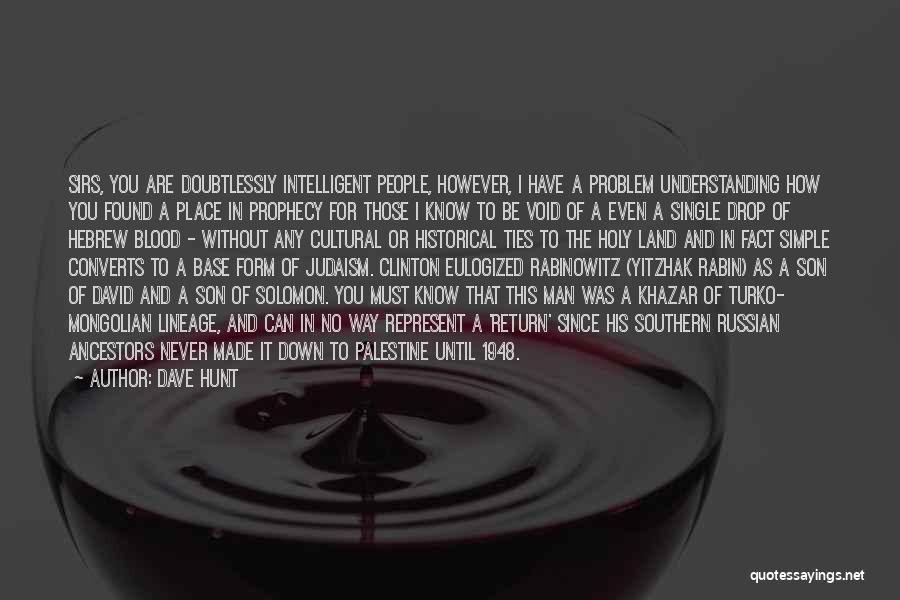 Dave Hunt Quotes: Sirs, You Are Doubtlessly Intelligent People, However, I Have A Problem Understanding How You Found A Place In Prophecy For