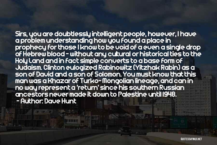 Dave Hunt Quotes: Sirs, You Are Doubtlessly Intelligent People, However, I Have A Problem Understanding How You Found A Place In Prophecy For