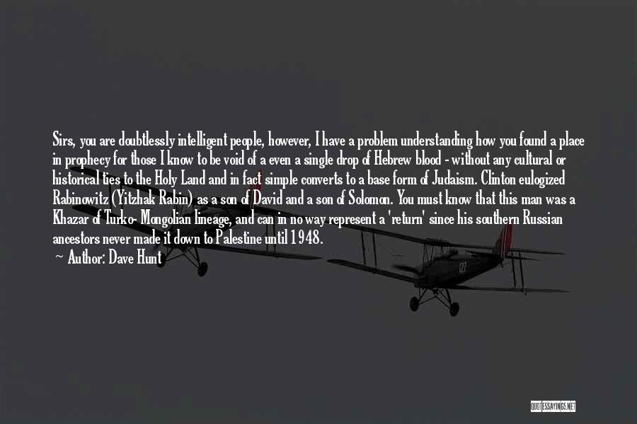 Dave Hunt Quotes: Sirs, You Are Doubtlessly Intelligent People, However, I Have A Problem Understanding How You Found A Place In Prophecy For