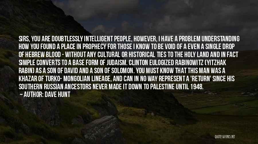 Dave Hunt Quotes: Sirs, You Are Doubtlessly Intelligent People, However, I Have A Problem Understanding How You Found A Place In Prophecy For