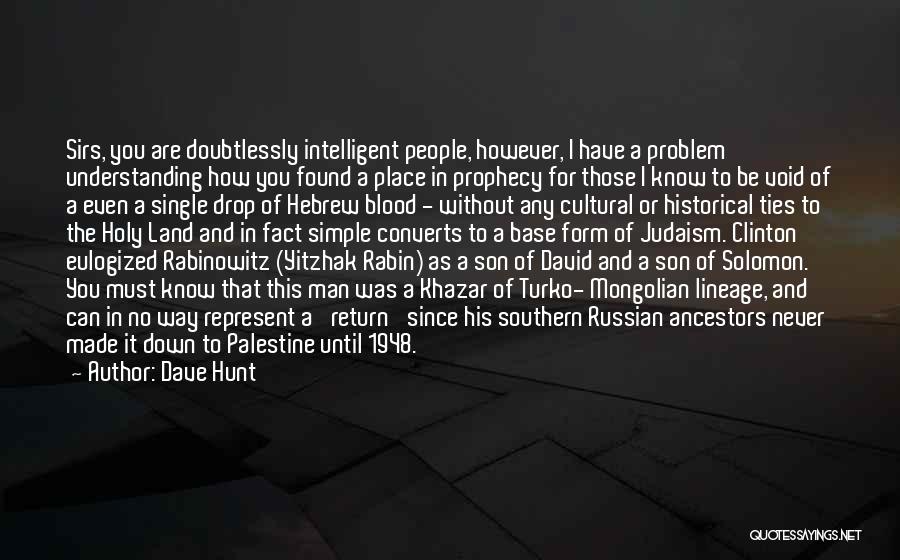 Dave Hunt Quotes: Sirs, You Are Doubtlessly Intelligent People, However, I Have A Problem Understanding How You Found A Place In Prophecy For
