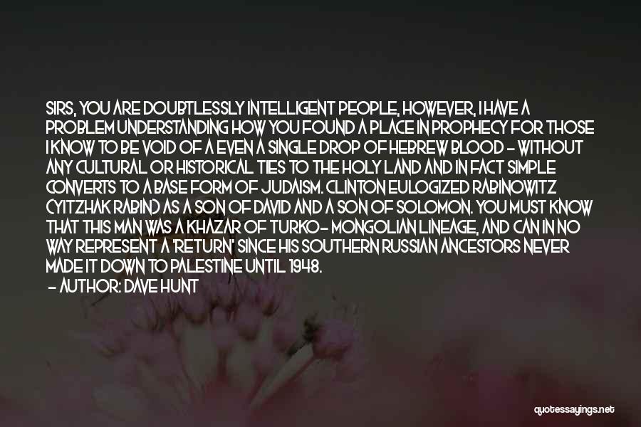 Dave Hunt Quotes: Sirs, You Are Doubtlessly Intelligent People, However, I Have A Problem Understanding How You Found A Place In Prophecy For