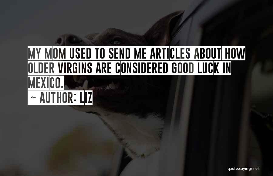 LIZ Quotes: My Mom Used To Send Me Articles About How Older Virgins Are Considered Good Luck In Mexico.