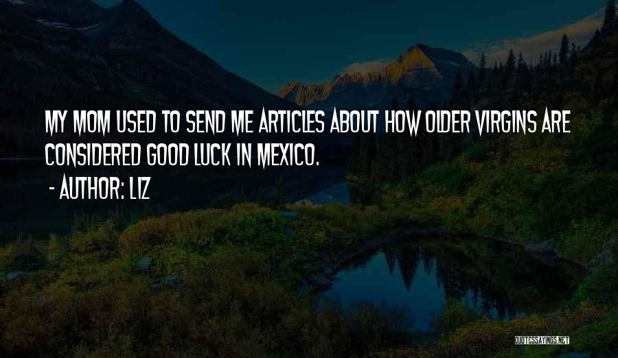 LIZ Quotes: My Mom Used To Send Me Articles About How Older Virgins Are Considered Good Luck In Mexico.