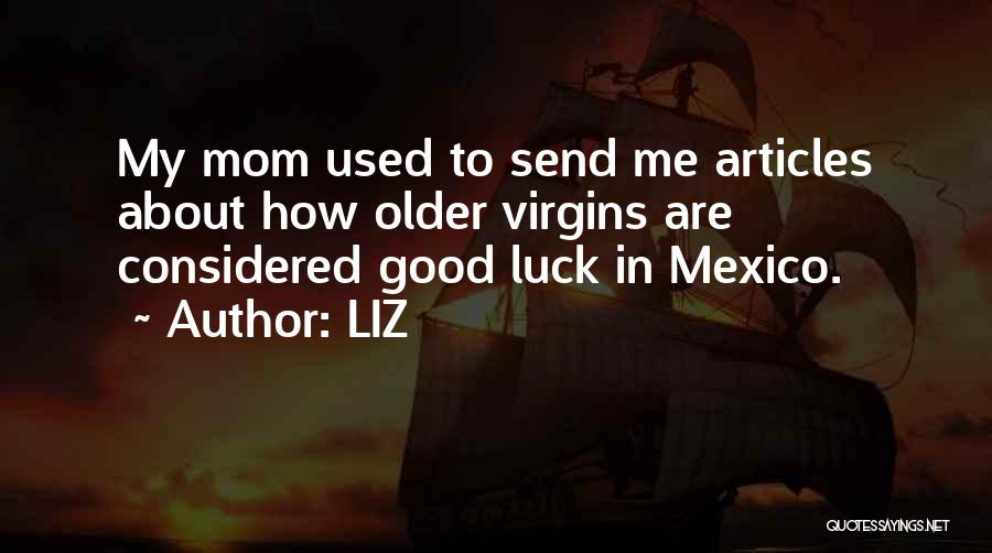 LIZ Quotes: My Mom Used To Send Me Articles About How Older Virgins Are Considered Good Luck In Mexico.