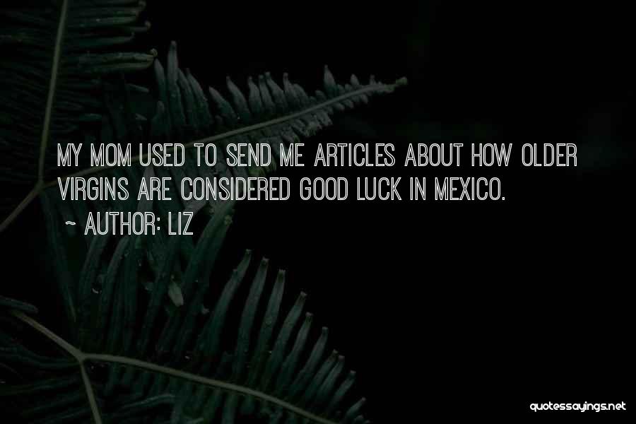 LIZ Quotes: My Mom Used To Send Me Articles About How Older Virgins Are Considered Good Luck In Mexico.