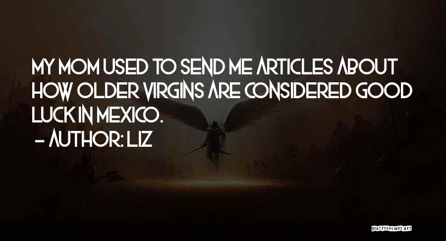 LIZ Quotes: My Mom Used To Send Me Articles About How Older Virgins Are Considered Good Luck In Mexico.