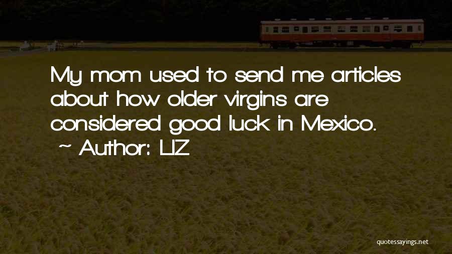 LIZ Quotes: My Mom Used To Send Me Articles About How Older Virgins Are Considered Good Luck In Mexico.