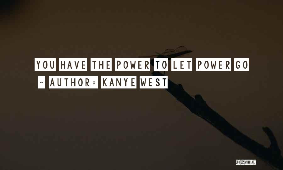 Kanye West Quotes: You Have The Power To Let Power Go