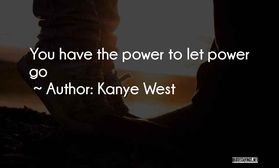 Kanye West Quotes: You Have The Power To Let Power Go