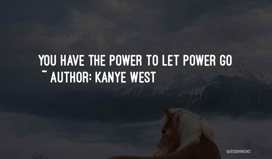 Kanye West Quotes: You Have The Power To Let Power Go