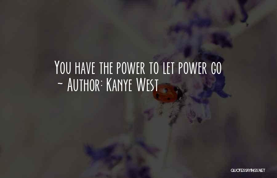 Kanye West Quotes: You Have The Power To Let Power Go