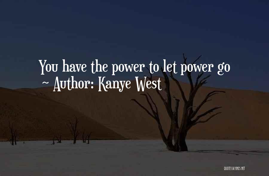 Kanye West Quotes: You Have The Power To Let Power Go