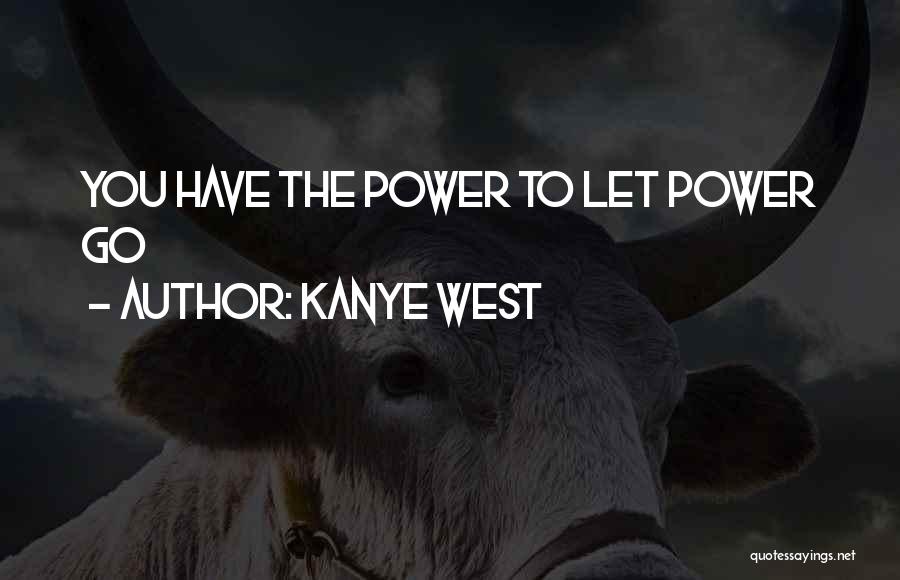 Kanye West Quotes: You Have The Power To Let Power Go