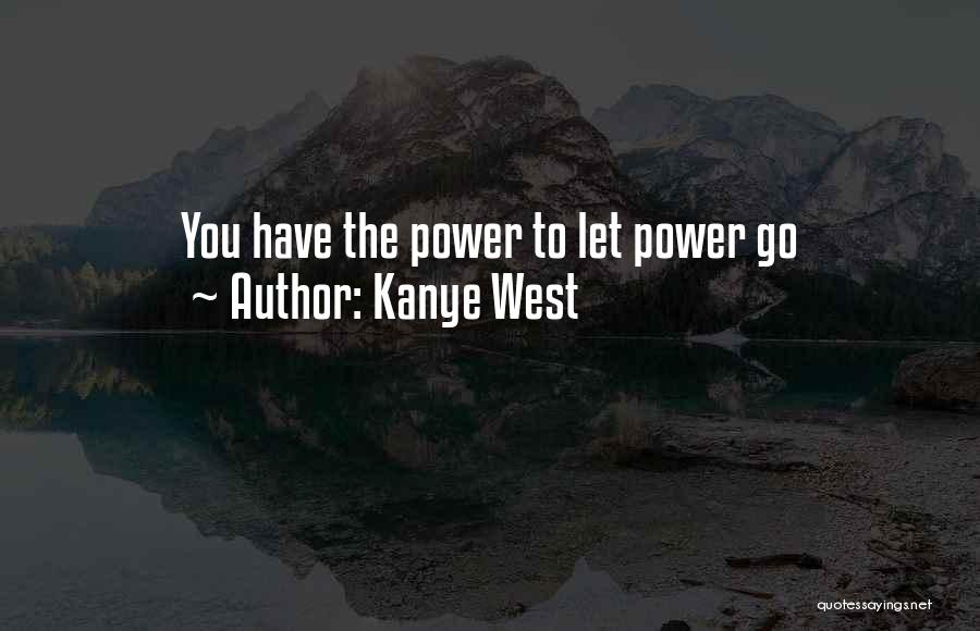 Kanye West Quotes: You Have The Power To Let Power Go